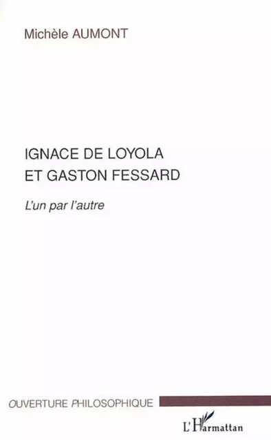 Ignace de Loyola et Gaston Fessard - Michèle Aumont - Editions L'Harmattan