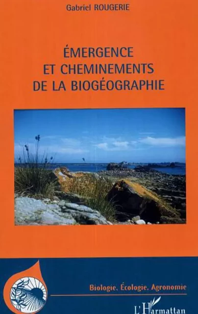 Emergence et cheminements de la biogéographie - Gabriel Rougerie - Editions L'Harmattan