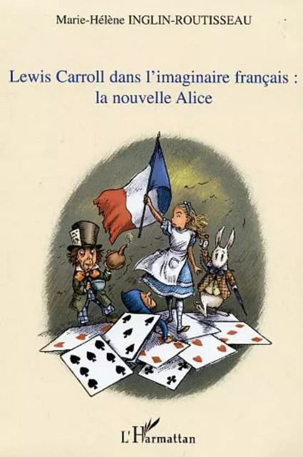 Lewis Carroll dans l'imaginaire français: la nouvelle Alice - Marie-Hélène Inglin - Editions L'Harmattan