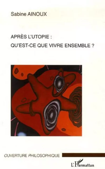 Après l'utopie: qu'est-ce que vivre ensemble? - Sabine Ainoux - Editions L'Harmattan