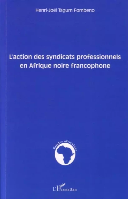 L'action des syndicats professionnels en Afrique noire francophone -  Tagum fombeno henri-joel - Editions L'Harmattan