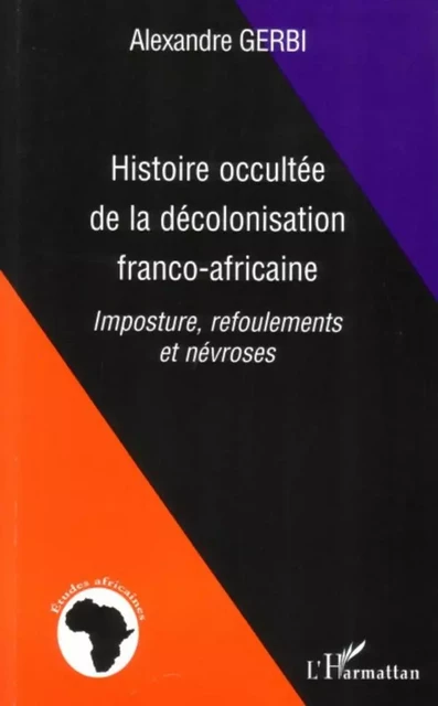 Histoire occultée de la décolonisation franco-africaine - Alexandre Gerbi - Editions L'Harmattan