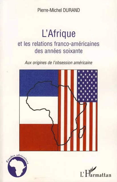 L'Afrique et les relations franco-américaines des années soixante - Pierre-Michel Durand - Editions L'Harmattan