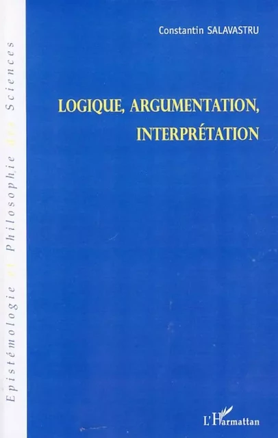 Logique, argumentation, interprétation - Constantin Salavastru - Editions L'Harmattan