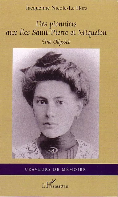 Des pionniers aux Îles Saint-Pierre et Miquelon - Jacqueline Nicole-Le Hors - Editions L'Harmattan