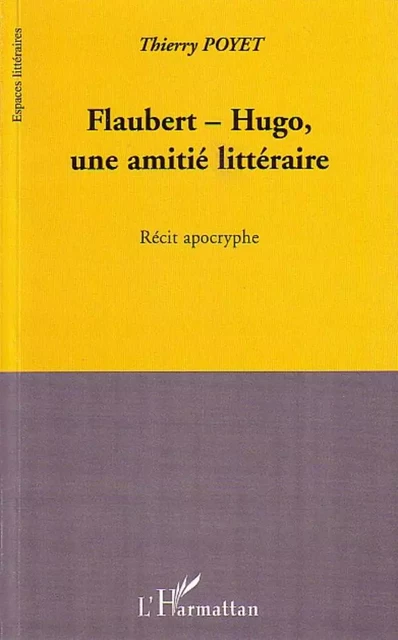 Flaubert-Hugo, une amitié littéraire - Thierry Poyet - Editions L'Harmattan