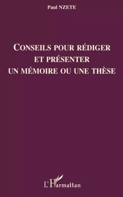 Conseils pour rédiger et présenter un mémoire ou une thèse -  Nzete paul - Editions L'Harmattan