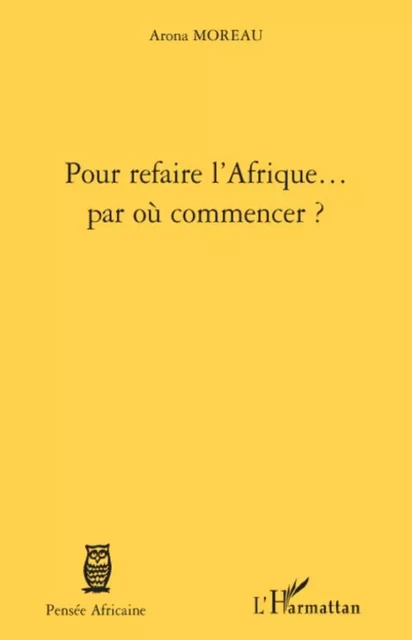 Pour refaire l'Afrique... par où commencer ? - Arona Moreau - Editions L'Harmattan