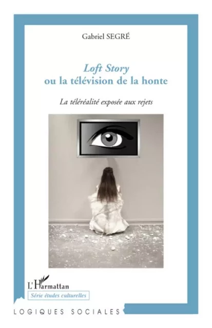 Loft Story ou la télévision de la honte -  Segre gabriel - Editions L'Harmattan