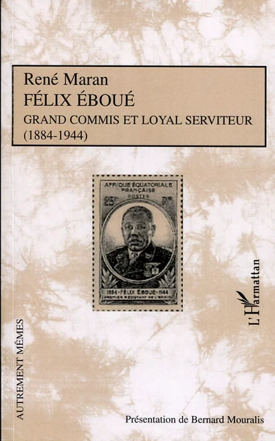 Félix Eboué Grand commis et loyal serviteur (1884-1944) - René Maran - Editions L'Harmattan