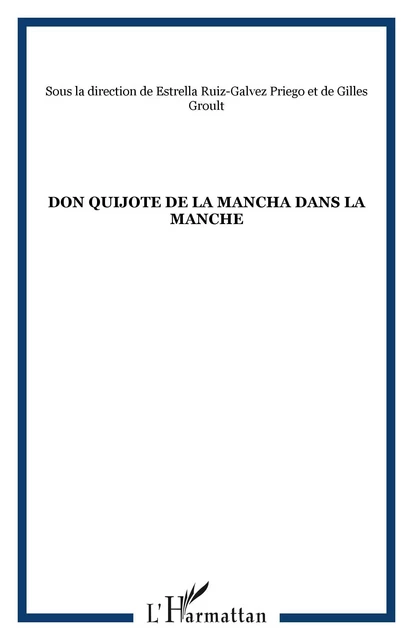 Don Quijote de la Mancha dans la Manche - Estrella Ruiz-Galvez Priego, Gilles Groult - Editions L'Harmattan