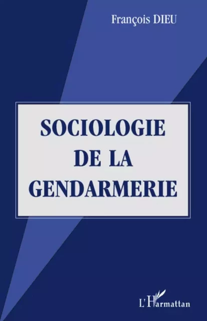 Sociologie de la gendarmerie - François Dieu - Editions L'Harmattan