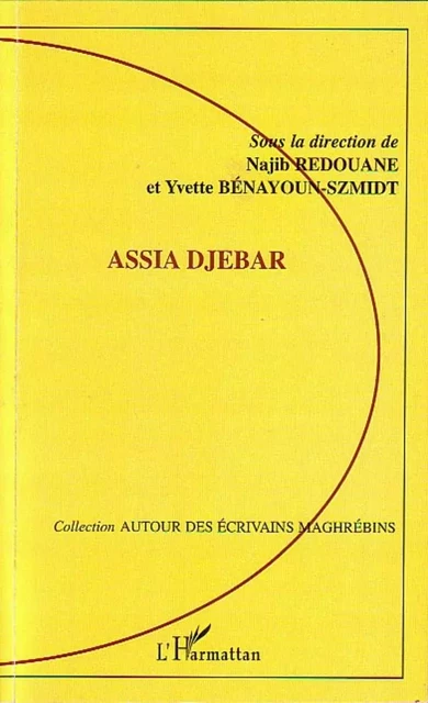 Assia Djebar - Najib Redouane, Yvette Bénayoun-Szmidt - Editions L'Harmattan