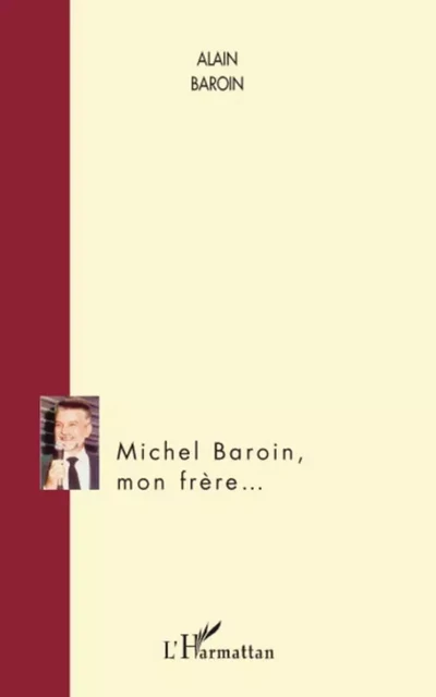 Michel Baroin, mon frère... - Alain Baroin - Editions L'Harmattan