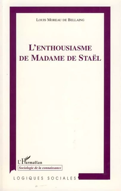 L'Enthousiasme de Madame de Staël - Louis Moreau de Bellaing - Editions L'Harmattan