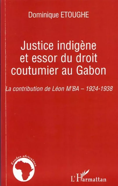 Justice indigène et essor du droit coutumier au Gabon - Dominique Etoughe - Editions L'Harmattan