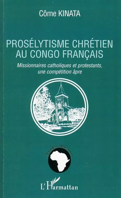 Prosélytisme chrétien au Congo français - Côme Kinata - Editions L'Harmattan