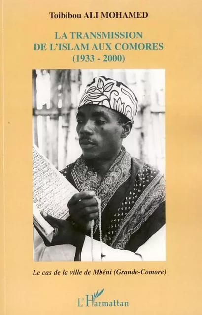 La transmission de l'islam aux Comores (1933-2000) - Toibibou Ali Mohamed - Editions L'Harmattan