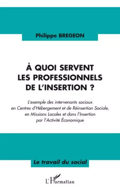 A quoi servent les professionnels de l'insertion ? - Philippe Bregeon - Editions L'Harmattan