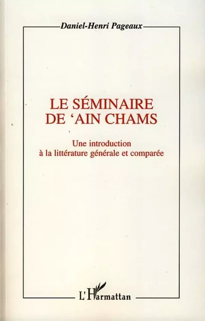 Le séminaire de 'Ain Chams - Daniel-Henri Pageaux - Editions L'Harmattan