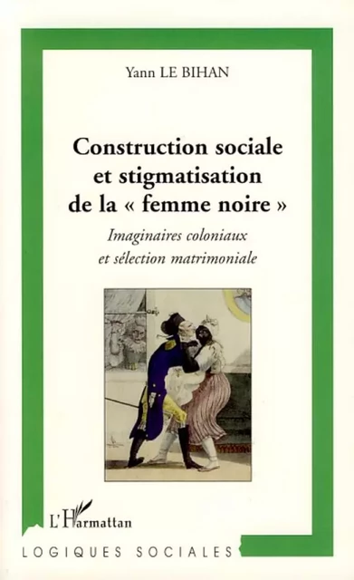 Construction sociale et stigmatisation de la" femme noire" - Yann le Bihan - Editions L'Harmattan