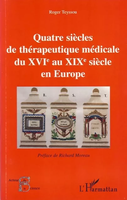 Quatre siècles de thérapeutique médicale du XVIe au XIXe siècle en Europe - Roger Teyssou - Editions L'Harmattan