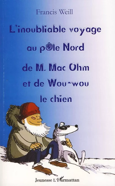 L'inoubliable voyage au pôle nord de M. Mac Ohm et de Wou-Wou le chien - Francis Weill - Editions L'Harmattan