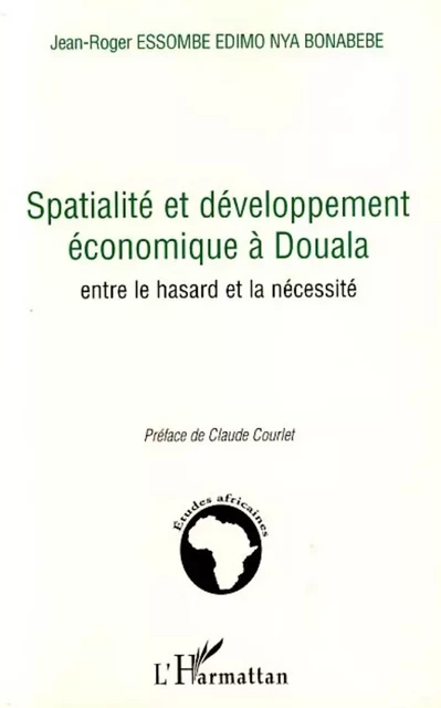 Spatialité et développement économique à Douala - Jean-Roger Essombe Edimo Nya Bonabebe - Editions L'Harmattan