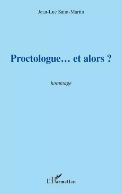 Proctologue... et alors ? - Jean-Luc Saint-Martin - Editions L'Harmattan