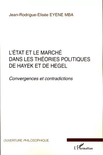 L'Etat et le marché dans les théories politiques de Hayek et de Hegel - Jean-Rodrigue-Elisée Eyene Mba - Editions L'Harmattan