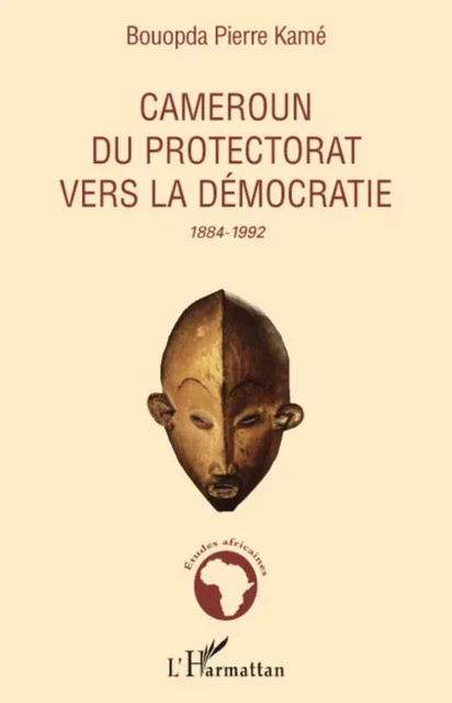 Cameroun du protectorat vers la démocratie - Pierre kame Bouopda - Editions L'Harmattan