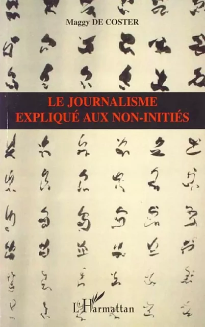 Le journalisme expliqué aux non-initiés - maggy de coster - Editions L'Harmattan