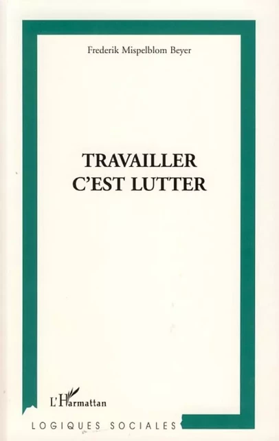 Travailler, c'est lutter - Frederik Mispelblom Beyer - Editions L'Harmattan