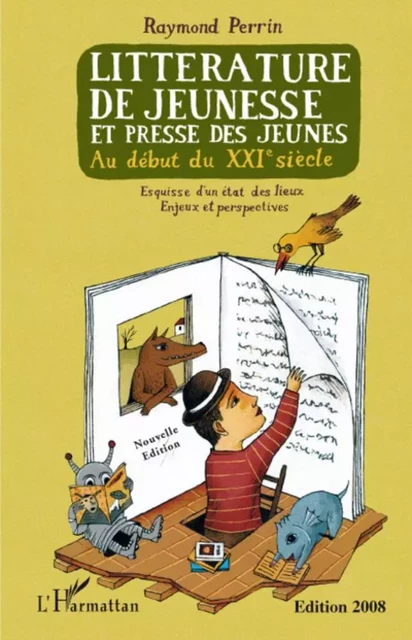 Littérature de jeunesse et presse des jeunes au début du XXIe siècle (nouvelle édition revue et augmentée) - Raymond Perrin - Editions L'Harmattan