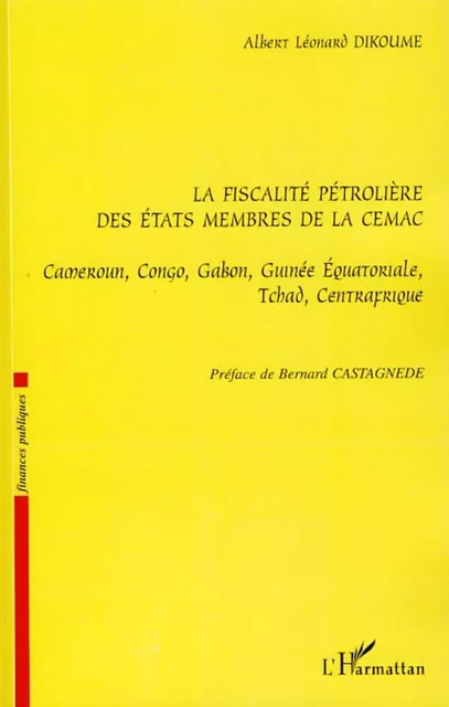 La fiscalité pétrolière des Etats membres de la CEMAC - Albert Léonard Dikoume - Editions L'Harmattan