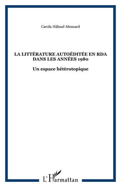 La littérature autoéditée en RDA dans les années 1980 - Carola Hähnel-Mesnard - Editions L'Harmattan