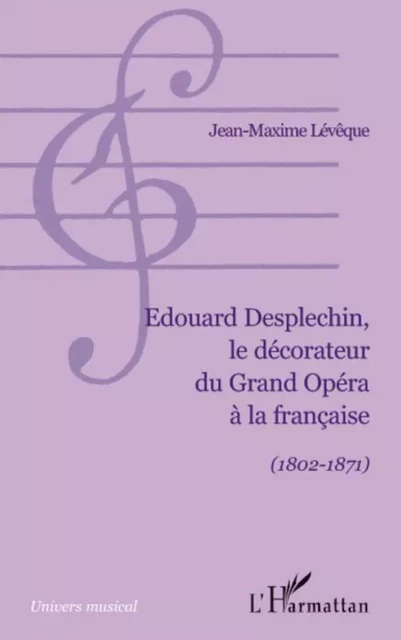 Edouard Desplechin, le décorateur du Grand Opéra à la française - Jean-Maxime Lévêque - Editions L'Harmattan