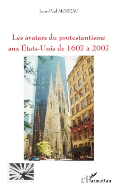 Les avatars du protestantisme aux Etats-Unis de 1607 à 2007 - Jean-Paul Moreau - Editions L'Harmattan