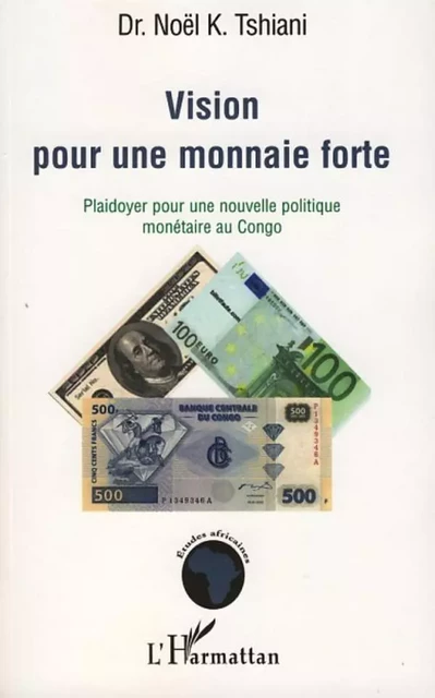 Vision pour une monnaie forte - Noël K. Tshiani - Editions L'Harmattan