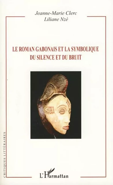 Le roman gabonais et la symbolique du silence et du bruit - Jeanne-Marie Clerc, Liliane Nze - Editions L'Harmattan