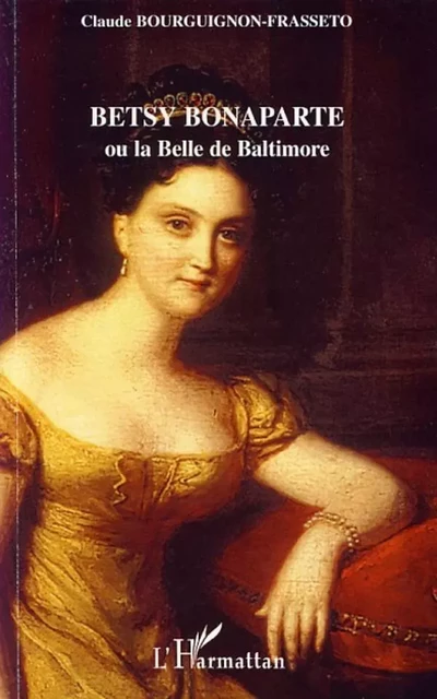 Betsy Bonaparte ou la Belle de Baltimore - Claude Bourguignon - Editions L'Harmattan