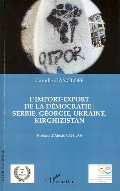 L'import-export de la démocratie : Serbie, Géorgie, Ukraine, Kirghizistan - Camille Gangloff - Editions L'Harmattan