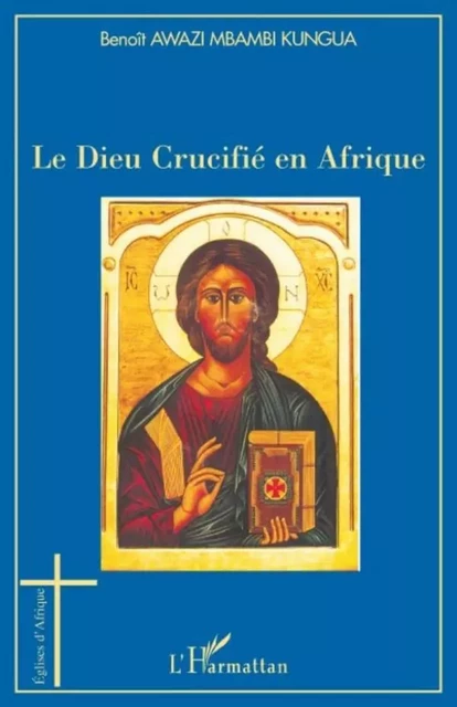 Le Dieu Crucifié en Afrique - Benoit Elie Awazi Mbambi Kungua - Editions L'Harmattan