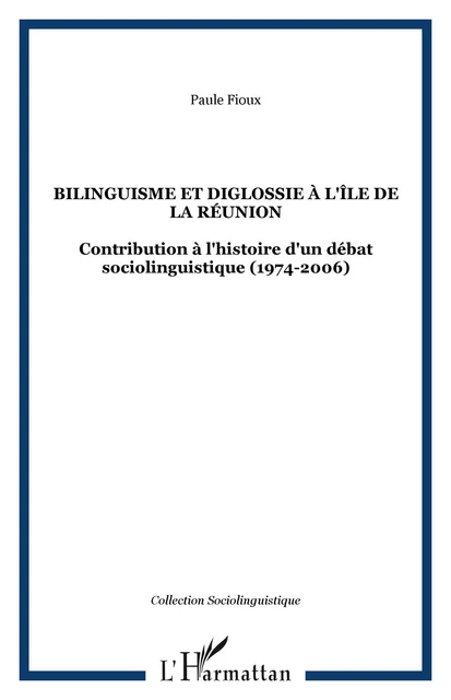 Bilinguisme et diglossie à l'Île de la Réunion - Paule Fioux - Editions L'Harmattan