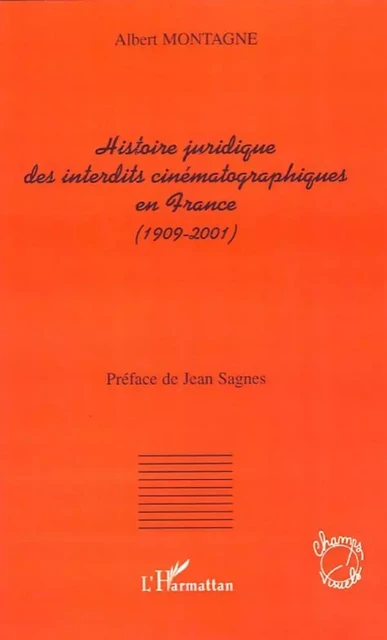 Histoire juridique des interdits cinématographiques en France - Albert Montagne - Editions L'Harmattan