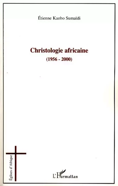 Christologie africaine (1956-2000) - Etienne Kaobo Sumaidi - Editions L'Harmattan