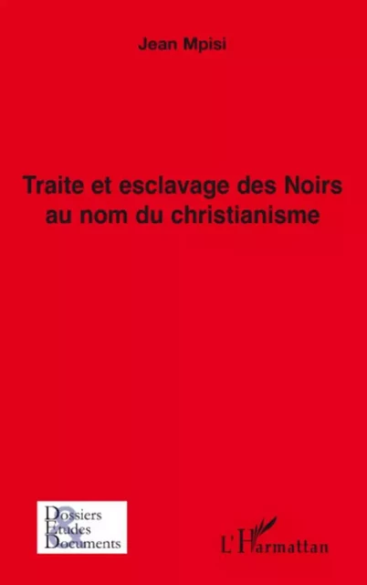 Traite et esclavage des Noirs au nom du christianisme - Jean Mpisi - Editions L'Harmattan