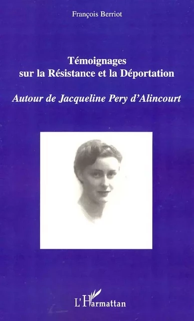 Témoignages sur la Résistance et la Déportation - François Berriot - Editions L'Harmattan