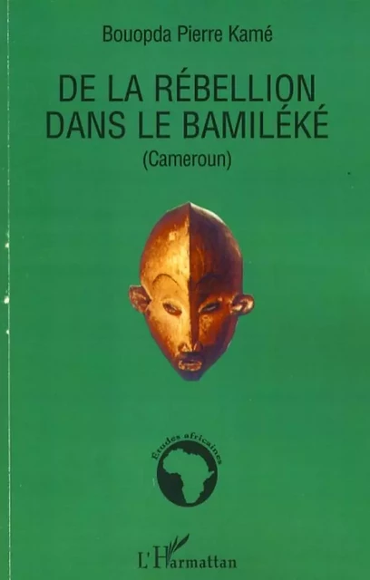 De la rébellion dans le Bamiléké (Cameroun) - Pierre kame Bouopda - Editions L'Harmattan