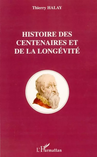 Histoire des centenaires et de la longévité - Thierry Halay - Editions L'Harmattan